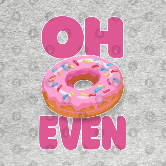 Oh Donut Even .... Funny Donut Lover Gift by DankFutura